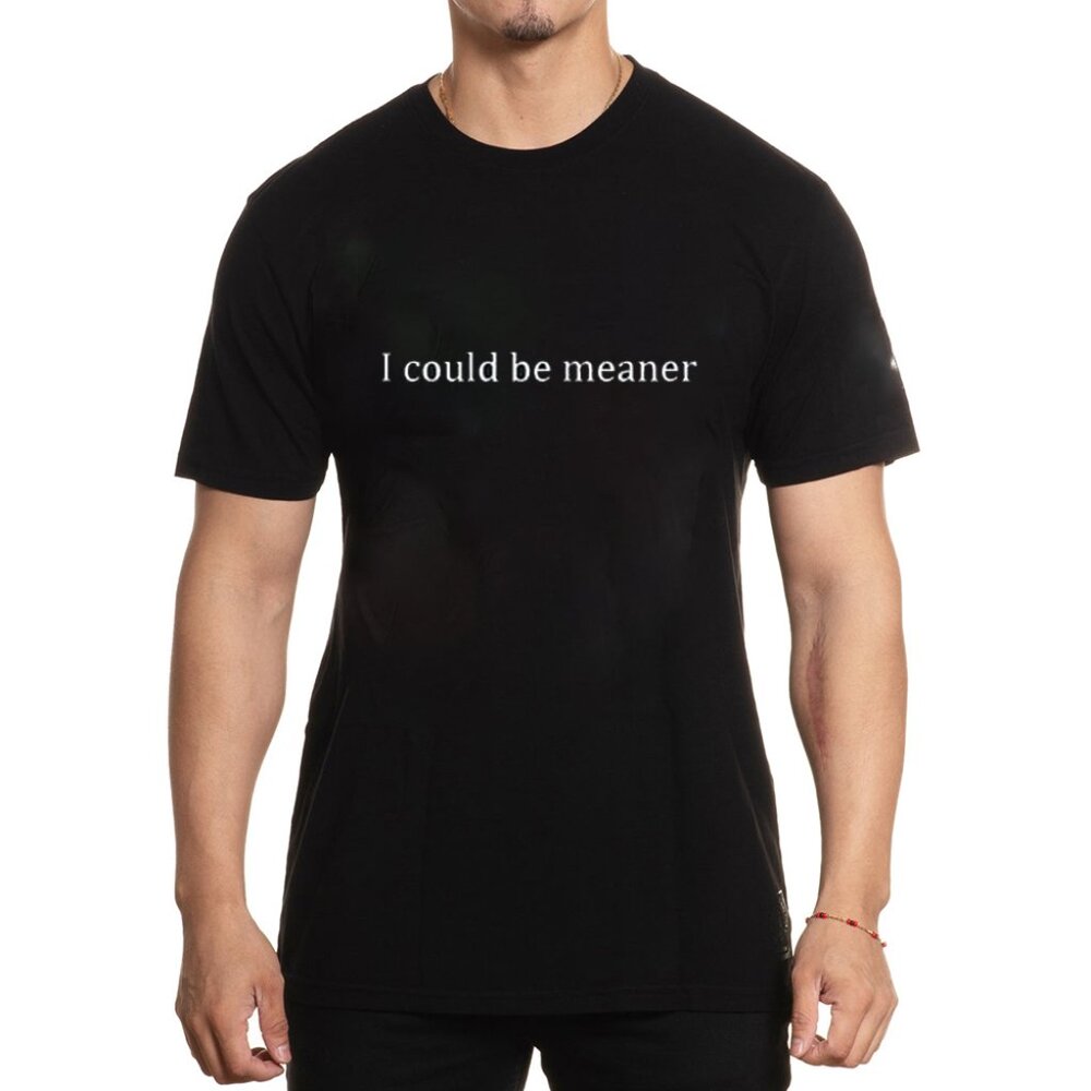 I Could Be Meaner T-Shirt